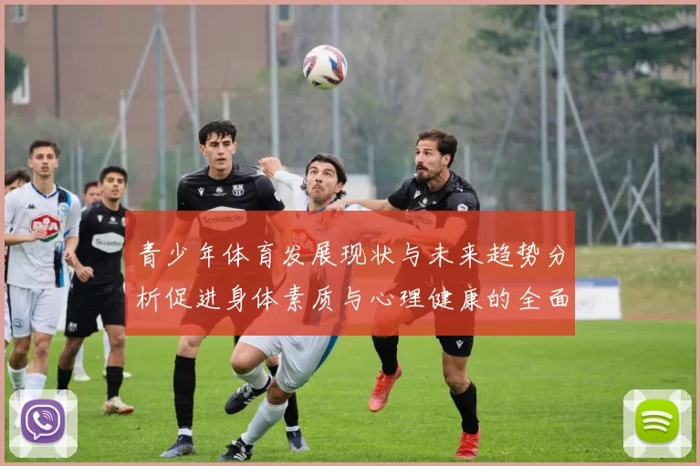 青少年体育发展现状与未来趋势分析促进身体素质与心理健康的全面提升